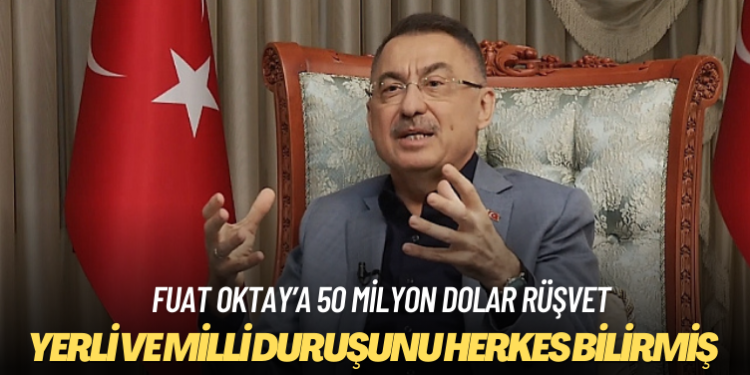 Fuat Oktay, 50 milyon dolarlık rüşvet iddiasına böyle cevap verdi: Yerli ve milliyim!