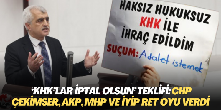 Gergerlioğlu’nun ‘KHK’lar iptal olsun’ teklifi: CHP çekimser kaldı, AKP, MHP ve İYİP ret oyu verdi