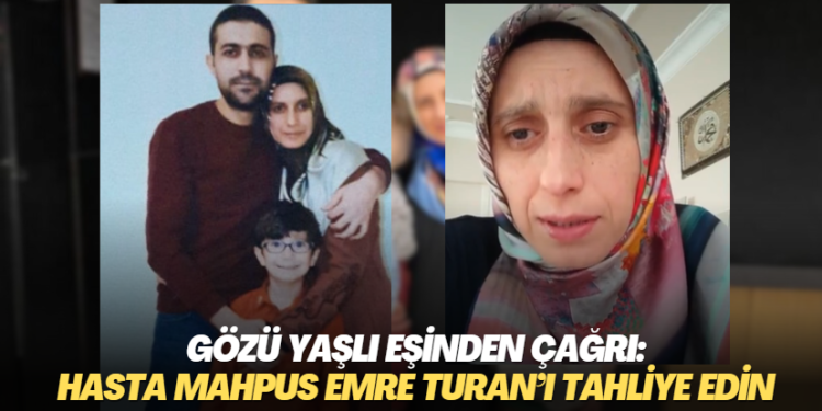 Gözü yaşlı eşinden çağrı: Hasta mahpus Emre Turan‘ı tahliye edin