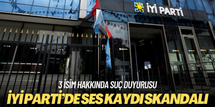 İYİ Parti’de ses kaydı skandalı: İhraç edilen Ümit Dikbayır, 3 isim hakkında suç duyurusunda bulundu