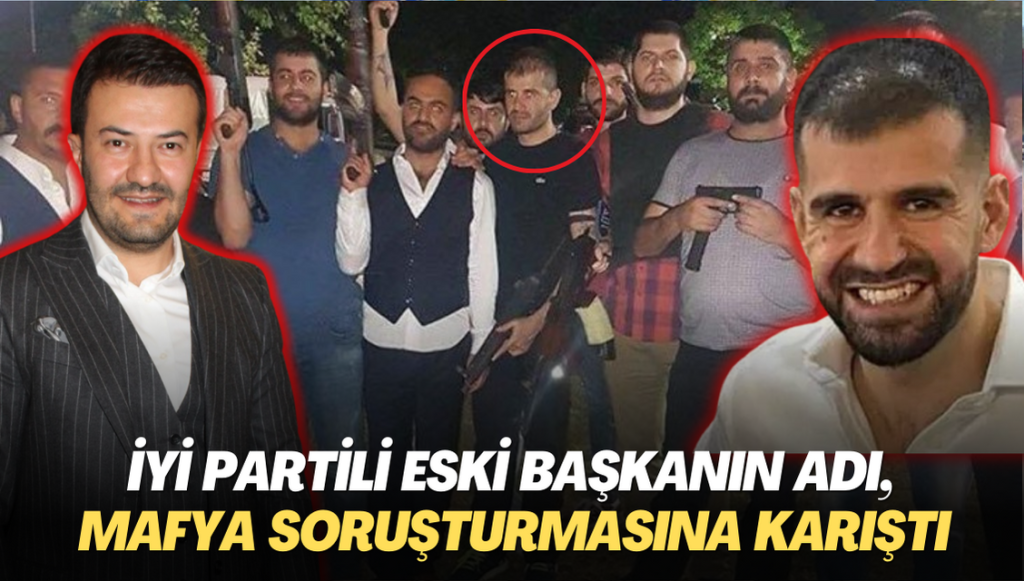 İYİ Partili eski başkanın adı, Mafya soruşturmasına karıştı