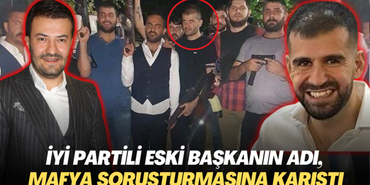 İYİ Partili eski başkanın adı, Mafya soruşturmasına karıştı