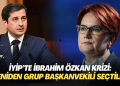 İYİP’te İbrahim Özkan krizi: Yeniden grup başkanvekili seçtiler