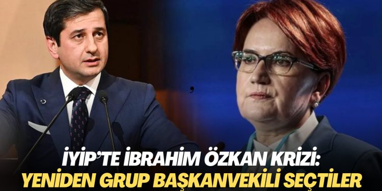 İYİP’te İbrahim Özkan krizi: Yeniden grup başkanvekili seçtiler