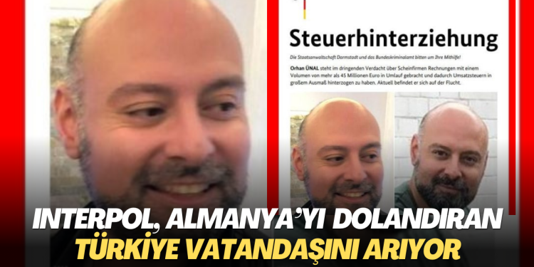 Interpol, Almanya’yı 45 milyon euro dolandıran Türkiye Vatandaşını arıyor