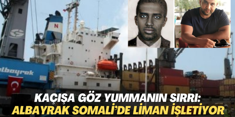 Kaçışa göz yummanın sırrı: Yandaş Albayrak Somali’nin en büyük limanını işletiyor