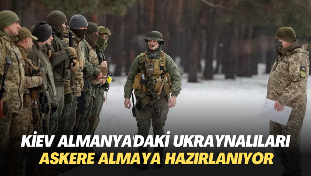 Kiev Almanya’daki Ukraynalıları askere almaya hazırlanıyor