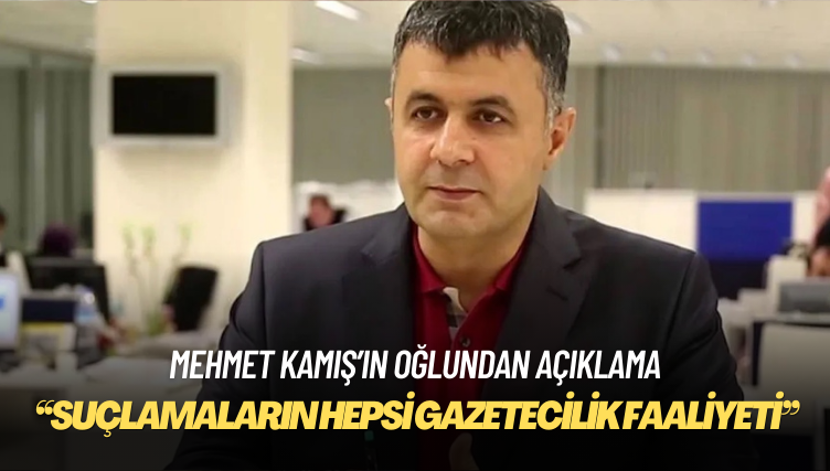 Mehmet Kamış’ın oğlu Alperen Kamış: ‘Suçlamaların’ hepsi gazetecilik faaliyeti