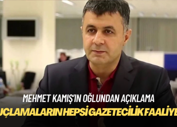 Mehmet Kamış’ın oğlu Alperen Kamış: ‘Suçlamaların’ hepsi gazetecilik faaliyeti
