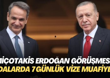 Miçotakis Erdoğan görüşmesi : Türk vatandaşlarına adalarda 7 günlük vize muafiyeti