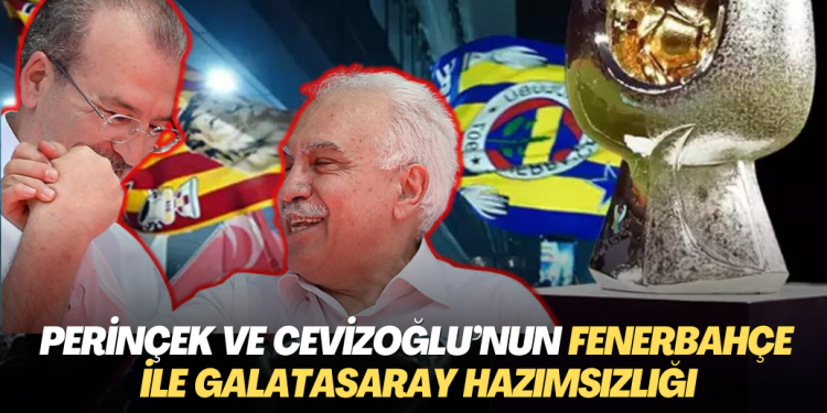 Perinçek ile Cevizoğlu’nun Fenerbahçe ve Galatasaray hazımsızlığı