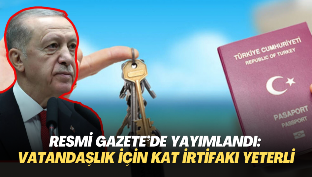 Resmi Gazete’de yayımlandı: T.C vatandaşlığı için kat irtifakı yeterli olacak