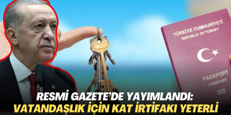 Resmi Gazete’de yayımlandı: T.C vatandaşlığı için kat irtifakı yeterli olacak