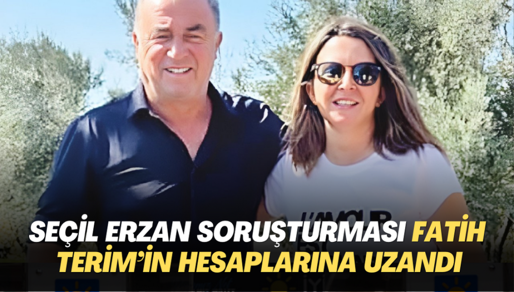 Seçil Erzan soruşturması Fatih Terim’in hesaplarına uzandı