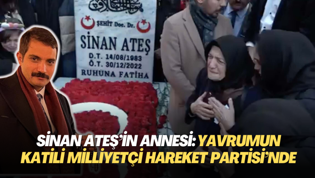 Sinan Ateş’in annesi: Yavrumun katili Milliyetçi Hareket Partisi’nde