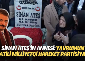 Sinan Ateş’in annesi: Yavrumun katili Milliyetçi Hareket Partisi’nde