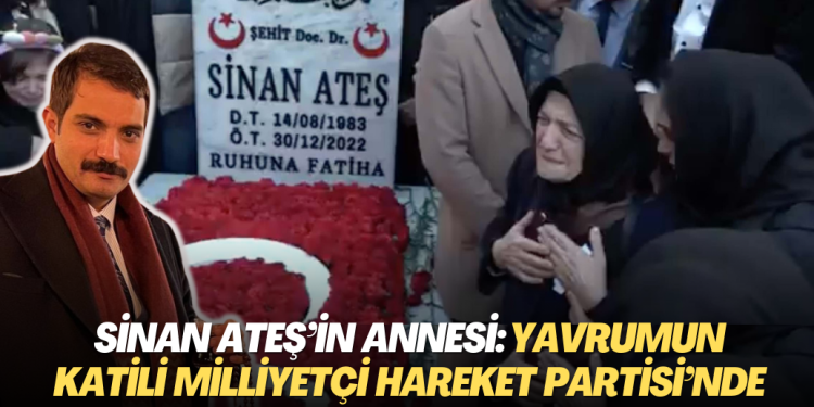 Sinan Ateş’in annesi: Yavrumun katili Milliyetçi Hareket Partisi’nde