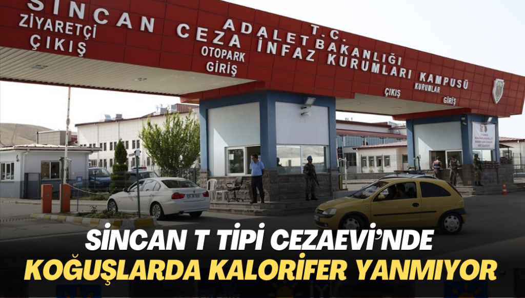 Sincan T Tipi Cezaevi’nde koğuşlarda kalorifer yanmıyor, ama koridorda yanıyor