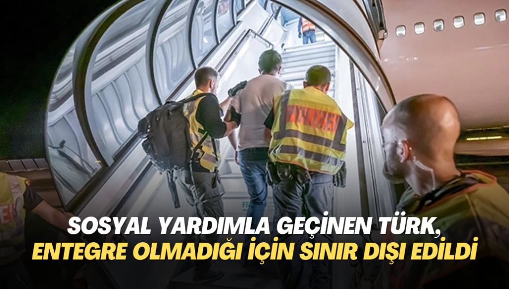 Sosyal yardımlar ile yaşayan Türkiye Vatandaşı, entegre olmadığı için sınır dışı edildi