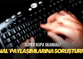 Süper Kupa finali paylaşımlarına soruşturma