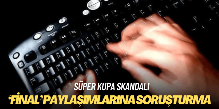 Süper Kupa finali paylaşımlarına soruşturma