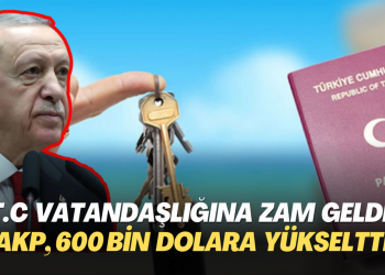 T.C vatandaşlığına da zam geldi: AKP hükumeti, 600 bin dolara yükseltti