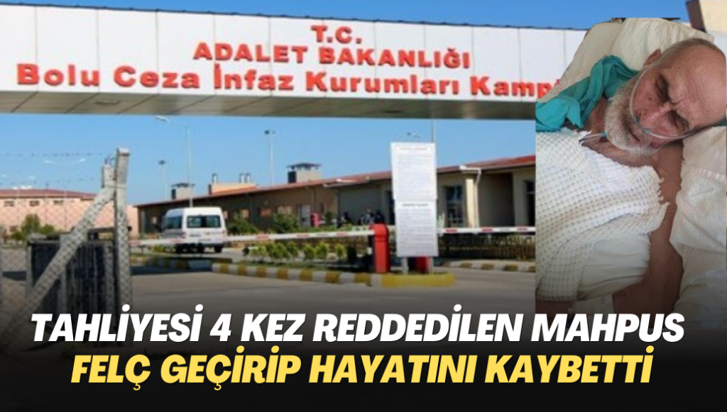 Tahliyesi 4 kez reddedilen hasta mahpus, felç geçirip hayatını kaybetti