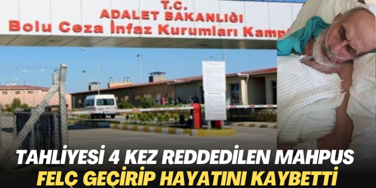 Tahliyesi 4 kez reddedilen hasta mahpus, felç geçirip hayatını kaybetti