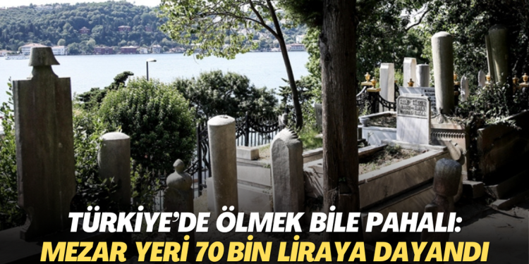 Türkiye’de ölmek bile pahalı: Mezar yeri 70 bin liraya dayandı