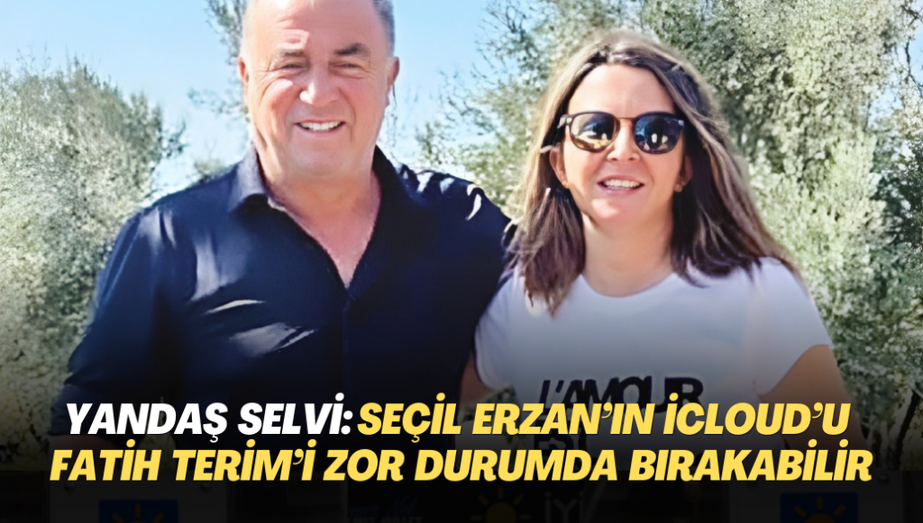 Yandaş Selvi uyardı: Seçil Erzan’ın iCloud’u Fatih Terim’i zor durumda bırakabilir