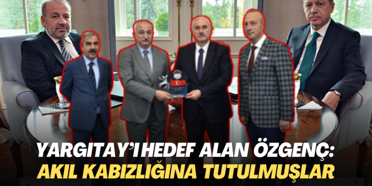 Yargıtay’ı hedef alan Özgenç: Akıl kabızlığına tutulmuşlar