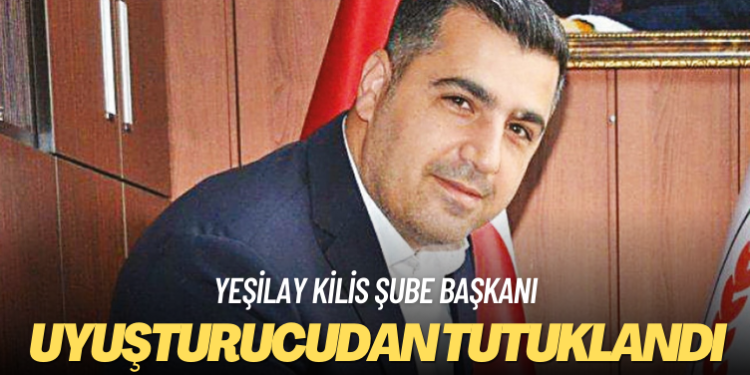 Yeşilay Kilis Şube Başkanı uyuşturucudan tutuklandı