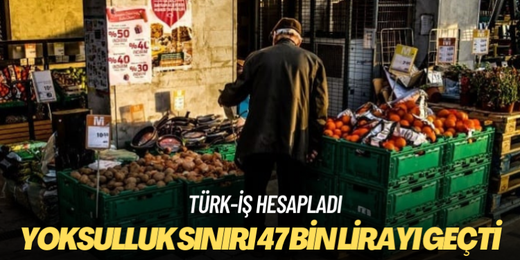 Yoksulluk sınırı 47 bin lirayı geçti