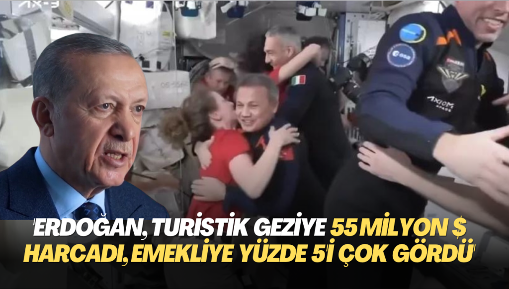 ‘Erdoğan, Turistik uzay seyahati için 55 milyon dolar harcadı, emekliye yüzde 5 ek zammı çok gördü’