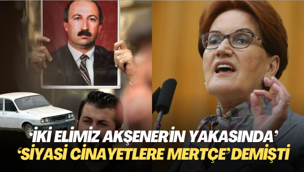 ‘İki elimiz Akşener’in yakasında’, ‘Eski siyasi cinayetlere mertçe’ demişti