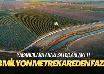 28 milyon metrekarelik taşınmazlar yabancılara satılmış