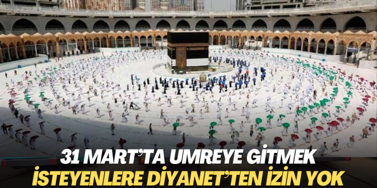 31 Mart’ta umreye gitmek isteyenlere Diyanet’ten izin yok