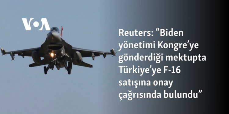 Reuters: “Biden yönetimi Kongre’ye gönderdiği mektupta Türkiye’ye F-16 satışına onay çağrısında bulundu”
