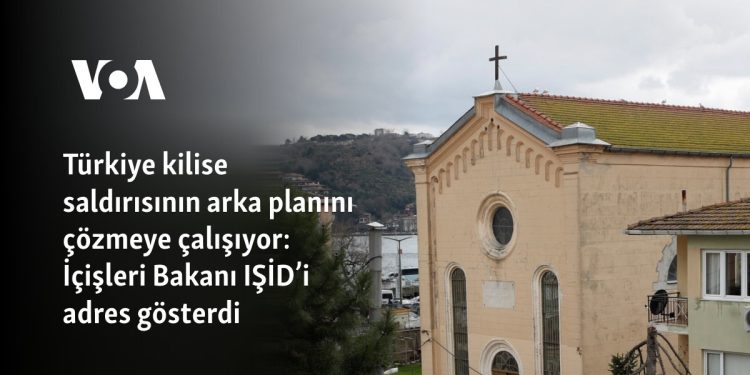 Türkiye kilise saldırısının arka planını çözmeye çalışıyor: İçişleri Bakanı IŞİD’i adres gösterdi
