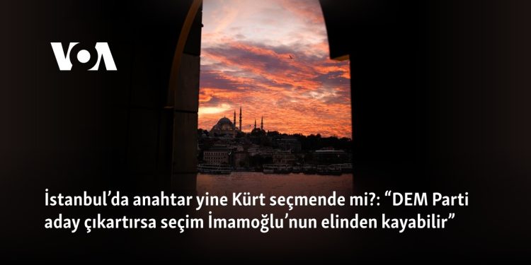 İstanbul’da anahtar yine Kürt seçmende mi?: “DEM Parti aday çıkartırsa seçim İmamoğlu’nun elinden kayabilir”  