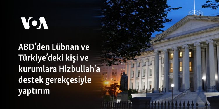 ABD’den Lübnan ve Türkiye’deki kişi ve kurumlara Hizbullah’a destek gerekçesiyle yaptırım
