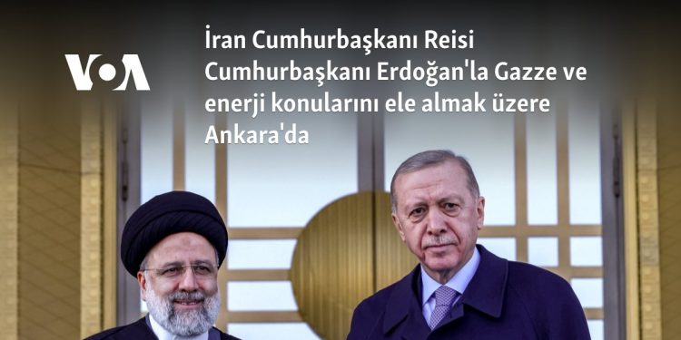 İran Cumhurbaşkanı Reisi Cumhurbaşkanı Erdoğan’la Gazze ve enerji konularını ele almak üzere Ankara’da