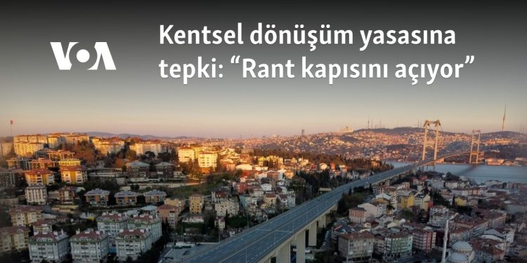 Kentsel dönüşüm yasasına tepki: “Rant kapısını açıyor”