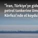 “İran, Türkiye’ye giden petrol tankerine Umman Körfezi’nde el koydu”