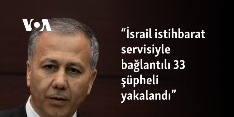 “İsrail istihbarat servisiyle bağlantılı 33 şüpheli yakalandı”