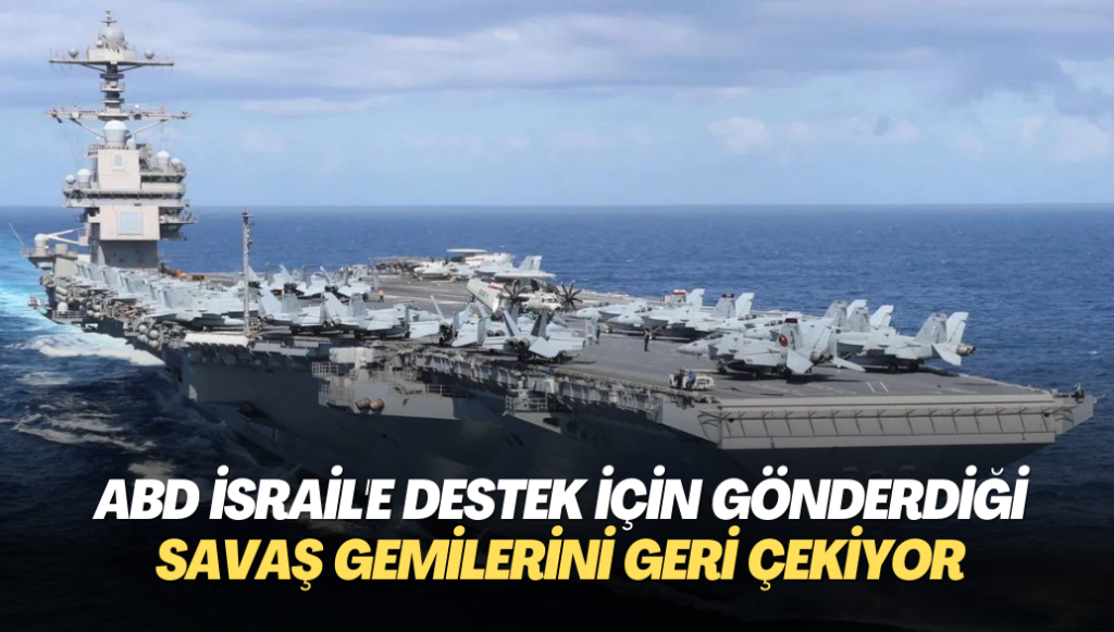 ABD İsrail’e destek için gönderdiği savaş gemilerini geri çekiyor