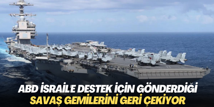ABD İsrail’e destek için gönderdiği savaş gemilerini geri çekiyor