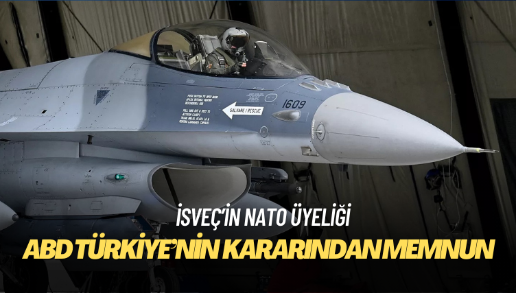 ABD Türkiye’nin İsveç kararından memnun: ‘F-16 satışından önce kritik karar’