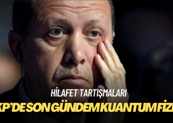 AKP’de hilafet konuşulmuyormuş: Son gündem kuantum fiziği