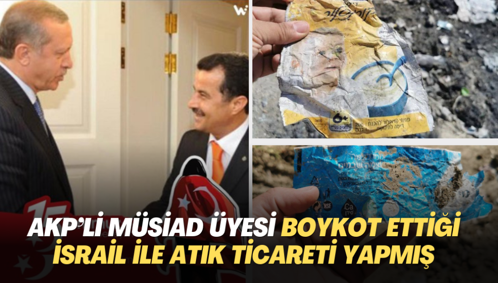 AKP’li MÜSİAD üyesi boykot ettiği İsrail ile atık ticareti yapmış